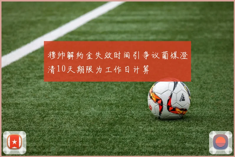 穆帅解约金失效时间引争议葡媒澄清10天期限为工作日计算