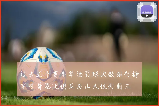 过去五个赛季单场罚球次数排行榜字母哥恩比德亚历山大位列前三